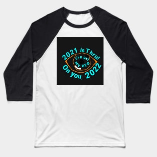 2021 is thru! I've got my eye on you, 2022 Baseball T-Shirt